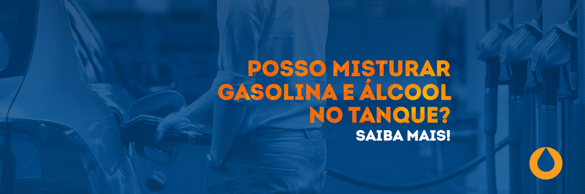 posso-misturar-gasolina-e-alcool-no-tanque-saiba-mais